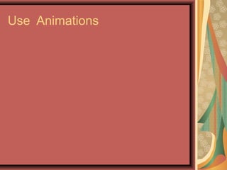 Use Animations
 