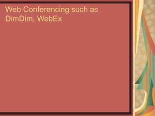 Web Conferencing such as
DimDim, WebEx
 