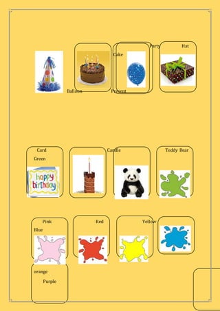 Purple
Party Hat
Cake
Balloon Present
Card Candle Teddy Bear
Green
Pink Red Yellow
Blue
orange
 