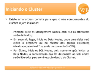 Iniciando	
  o	
  Cluster	
  
MANAGEMENT	
  NODES	
  
DATA/STORAGE	
  NODES	
  
API/SQL	
  NODES	
  
[root@mycluster-node0...