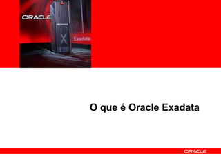 <Insert Picture Here>
O que é Oracle Exadata
 