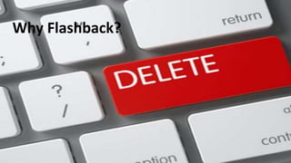 Why Flashback?
 