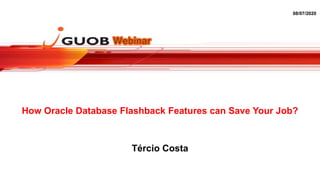 How Oracle Database Flashback Features can Save Your Job?
08/07/2020
Tércio Costa
 
