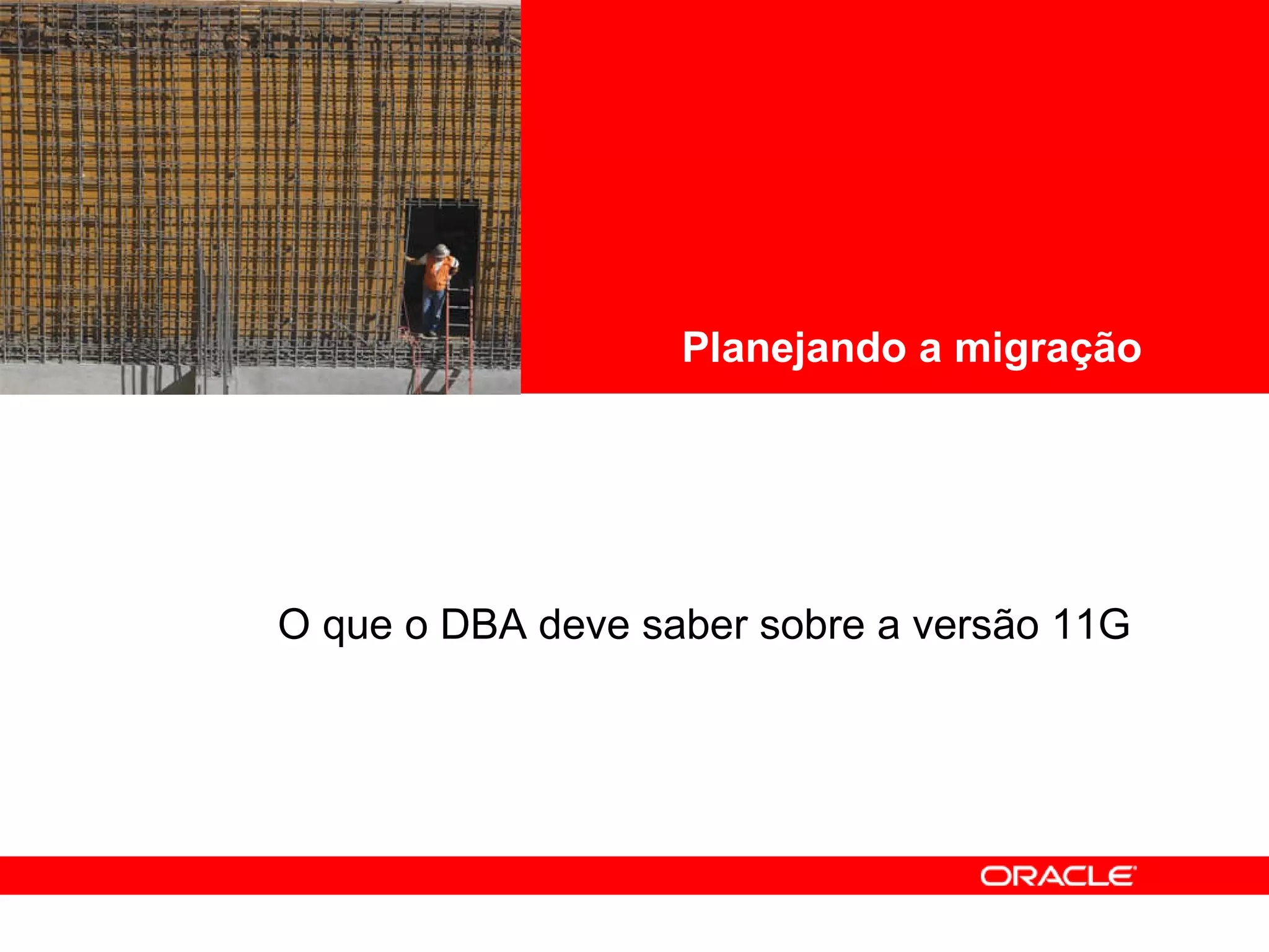 <Insert Picture Here> O que o DBA deve saber sobre a versão 11G   Planejando a migração 