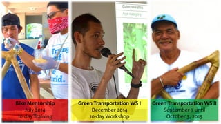 Bike Mentorship
July 2014
10-day Training
Green Transportation WS I
December 2014
10-day Workshop
Green Transportation WS II
September 7 until
October 3, 2015
 