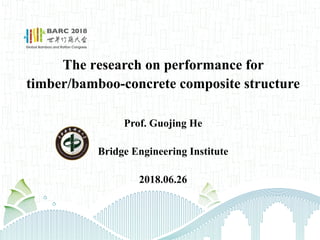 The research on performance for
timber/bamboo-concrete composite structure
Prof. Guojing He
Bridge Engineering Institute
2018.06.26
 