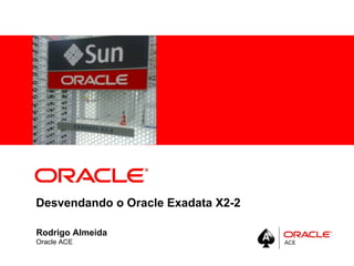 Desvendando o Oracle Exadata X2-2 Rodrigo Almeida Oracle ACE 