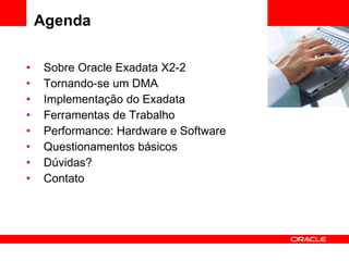Agenda Sobre Oracle Exadata X2-2 Tornando-se um DMA Implementação do Exadata Ferramentas de Trabalho Performance: Hardware e Software Questionamentos básicos Dúvidas? Contato <Insert Picture Here> 