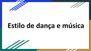 Estilo de dança e música
 