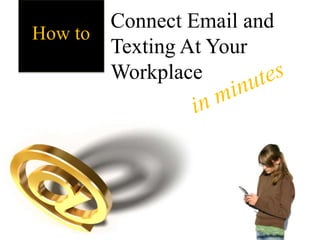 Connect Email and Texting At Your Workplace  ,[object Object],How to,[object Object],in minutes,[object Object]