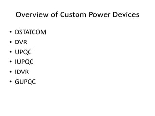 Overview of Custom Power Devices
• DSTATCOM
• DVR
• UPQC
• IUPQC
• IDVR
• GUPQC
 