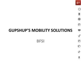 GUPSHUP’S MOBILITY SOLUTIONS
BFSI
 