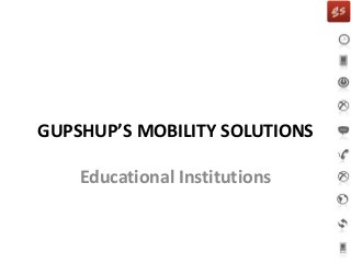GUPSHUP’S MOBILITY SOLUTIONS
Educational Institutions
 
