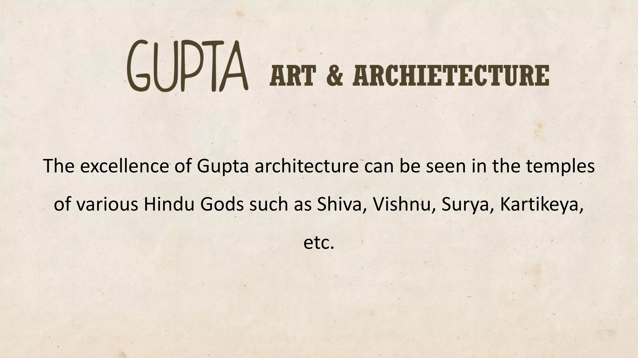 The excellence of Gupta architecture can be seen in the temples of various Hindu Gods such as Shiva, Vishnu, Surya, Kartikeya, etc.  