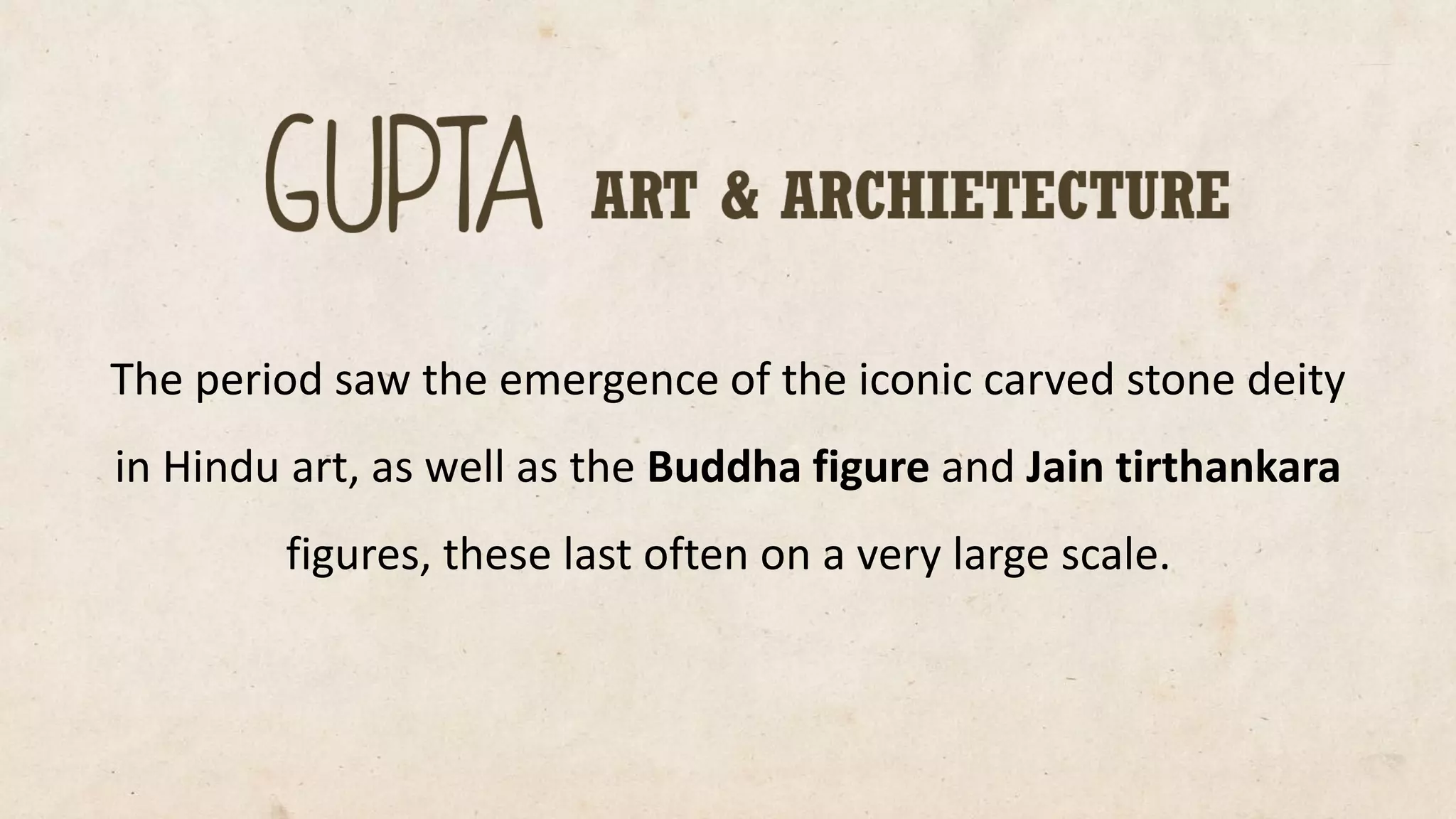 The period saw the emergence of the iconic carved stone deity in Hindu art, as well as the Buddha figure and Jain tirthankara figures, these last often on a very large scale.  