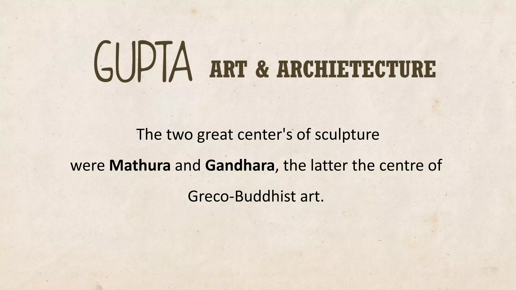 The two great center's of sculpture wereMathuraandGandhara, the latter the centreof 
Greco-Buddhist art.  