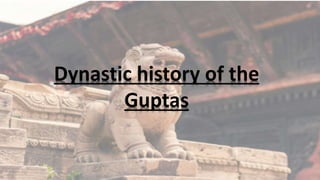 Dynastic history of the
Guptas
 