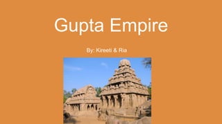 By: Kireeti & Ria
Gupta Empire
 
