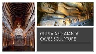 GUPTA ART: AJANTA
CAVES SCULPTURE
 