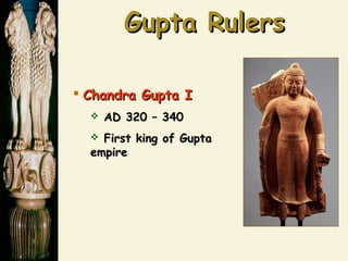 Gupta RulersGupta Rulers
 Chandra GuptaChandra Gupta II
 AD 320 – 340AD 320 – 340
 First king of GuptaFirst king of Gupta
empireempire
 
