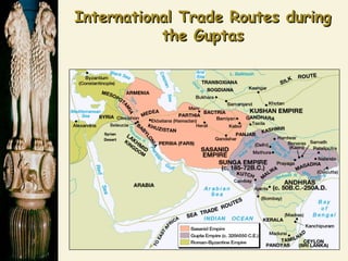 International Trade Routes duringInternational Trade Routes during
the Guptasthe Guptas
 