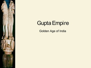 GuptaEmpire
Golden Age of India
 