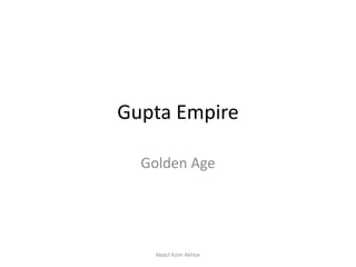 Gupta Empire
Golden Age
Abdul Azim Akhtar
 