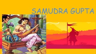 SAMUDRA GUPTA
 