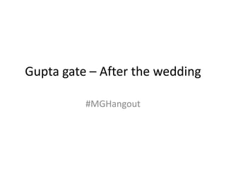 Gupta gate – After the wedding
#MGHangout
 