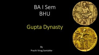 BA I Sem
BHU
Gupta Dynasty
By
Prachi Virag Sontakke
 
