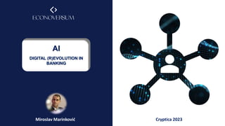 AI
DIGITAL (R)EVOLUTION IN
BANKING
Cryptica 2023
Miroslav Marinković
 