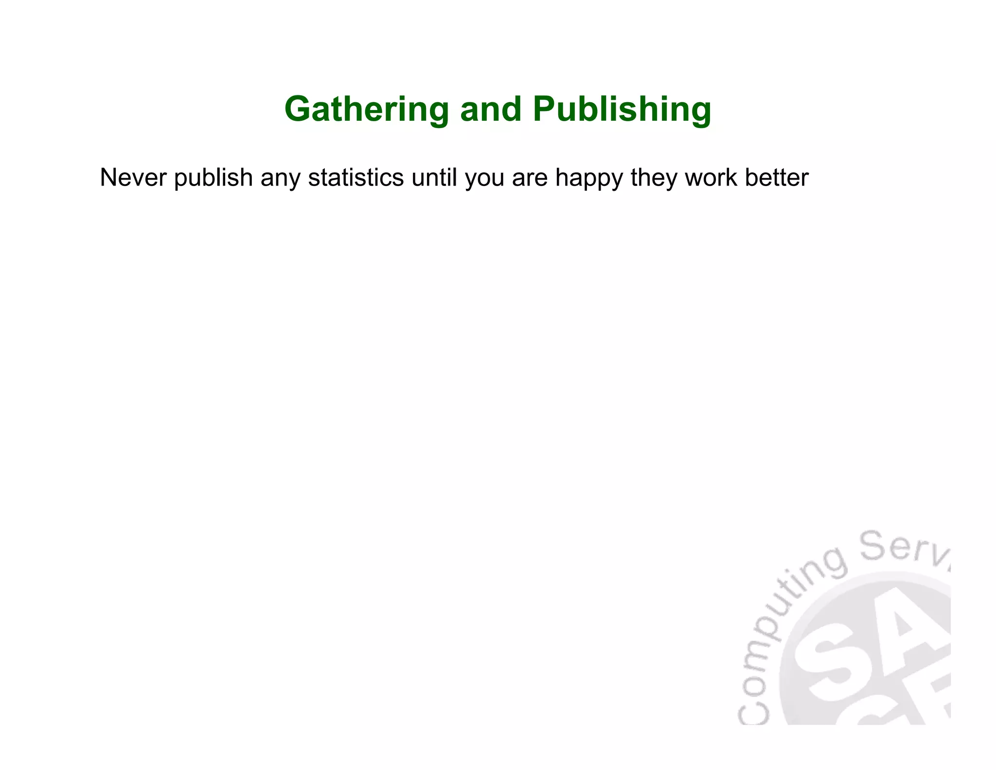 Gathering and Publishing Never publish any statistics until you are happy they work better 