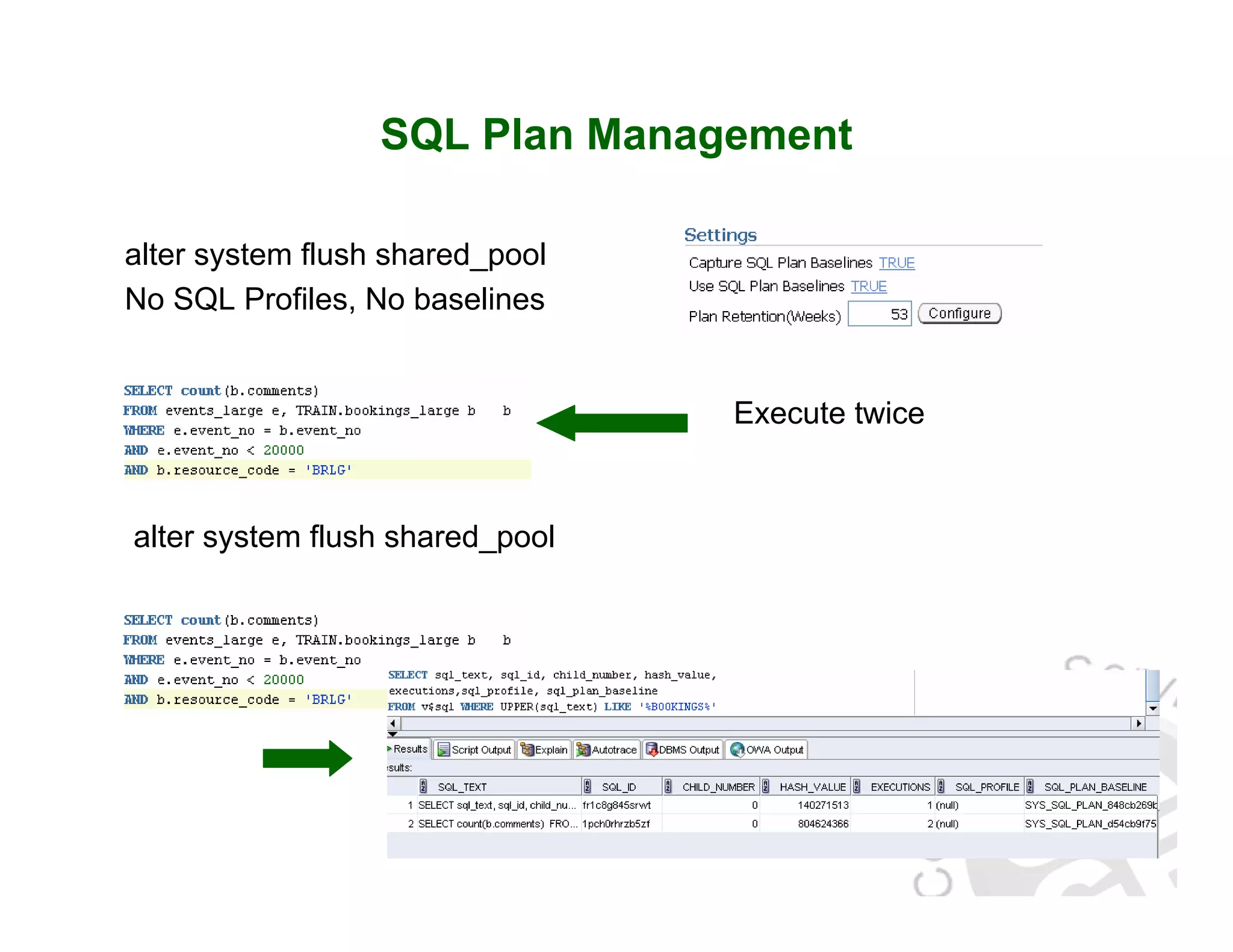 SQL Plan Management alter system flush shared_pool No SQL Profiles, No baselines Execute twice alter system flush shared_pool 