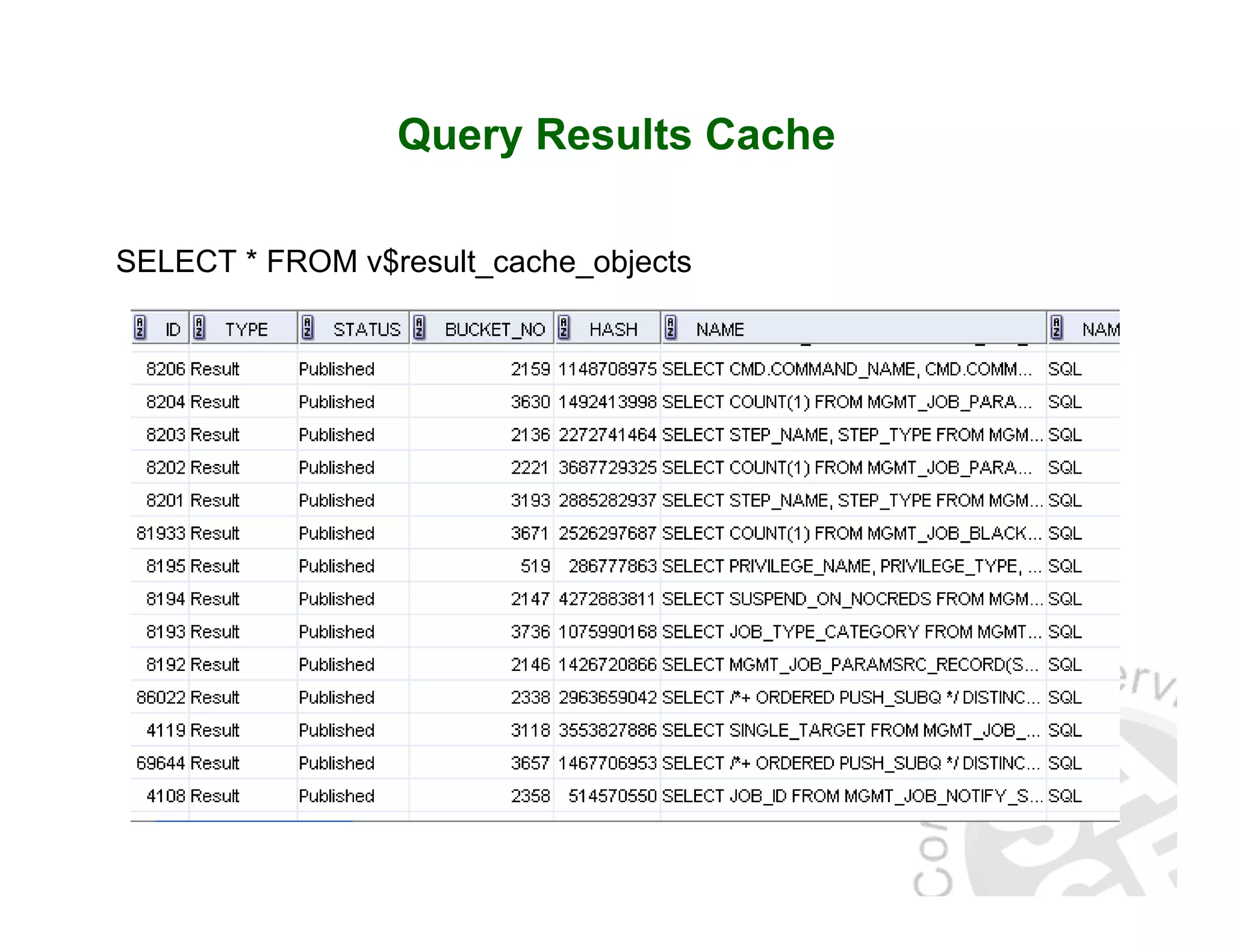 Query Results Cache SELECT * FROM v$result_cache_objects 