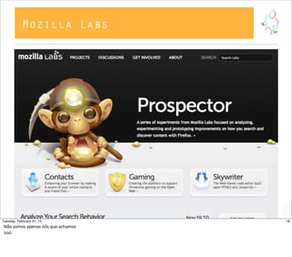Mozilla Labs
18Tuesday, February 21, 12
Não  somos  apenas  nós  que  achamos  
isso.
 