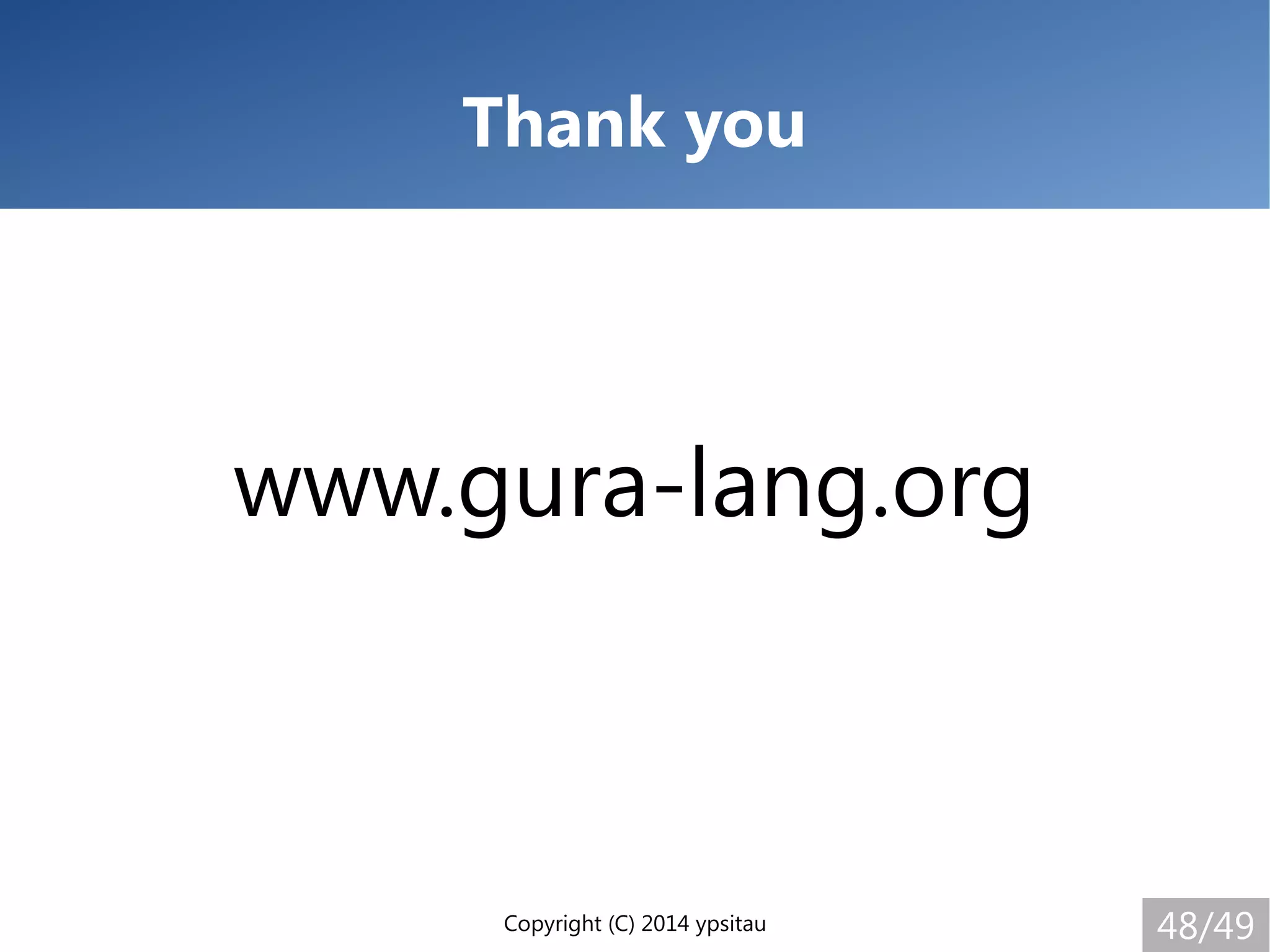 Copyright (C) 2014 ypsitau 48/49
Thank you
www.gura-lang.org
 