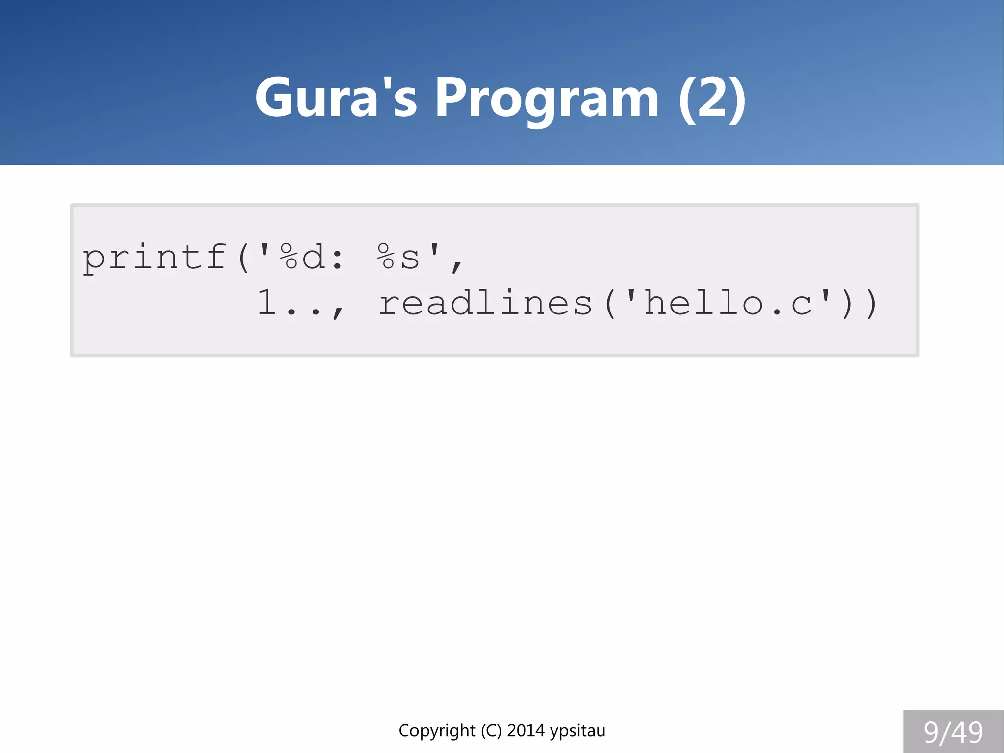 Copyright (C) 2014 ypsitau 9/49
Gura's Program (2)
printf('%d: %s',
1.., readlines('hello.c'))
 