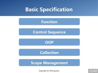 Copyright (C) 2014 ypsitau 15/49
Basic Specification
Function
Control Sequence
OOP
Collection
Scope Management
 