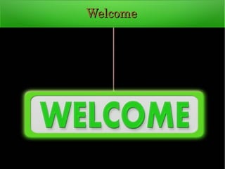 Welcome Welcome 
 