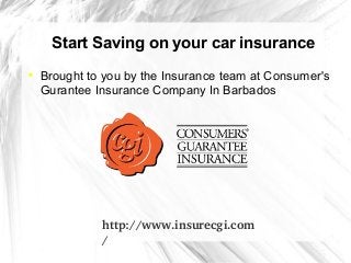 Start Saving on your car insurance

Brought to you by the Insurance team at Consumer's
Gurantee Insurance Company In Barbados
 
http://www.insurecgi.com
/
 
