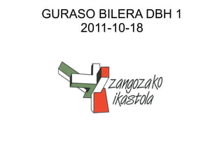 GURASO BILERA DBH 1
    2011-10-18
 