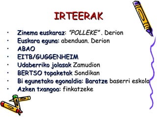 IIRRTTEEEERRAAKK 
• ZZiinneemmaa eeuusskkaarraazz:: ””PPOOLLLLEEKKEE”” .. DDeerriioonn 
• EEuusskkaarraa eegguunnaa:: aabb...