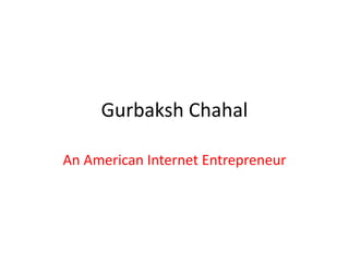 Gurbaksh Chahal
An American Internet Entrepreneur
 