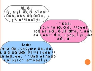Ìîíãîë: Íýãäìýë Ìîíãîë óëñûí òóñãààð òîãòíîëûã  çºâøººð¿¿ëýõ Õÿòàä: Àð,ªâºð ìîíãîëûã ººðèéí  ìóæàà áîëãîõ,Îëíîî ºðãºãäñºí  áà õààí öîëûã õýðýãëýõã¿é  áîëãîõ Îðîñ: 1912 îíû ãýðýýíèé äàãóó  Ìîíãîëä òîãòîîõ íºëººëëèéíõºº á¿ñ íóòãèéã Õÿòàä óëñààð õ¿ëýýí çºâøººð¿¿ëýõ   