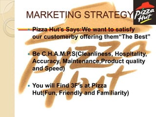 Pizza Hut's Mission StatementWe take pride in making a perfect pizza and providing courteous and helpful service on time all the time. Every customer says, "I'll be back!" P.   E.  A.  R.  L.  SPASSION for excellence in Doing everythingEXECUTE with positive energy and urgency.ACCOUNTABLE for growth in customer satisfaction andprofitability. RECOGNIZE the achievement of others and have fun doing it. LISTEN and more importantly, respond to the voice of the customer. 