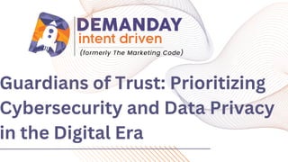 Guardians of Trust: Prioritizing
Cybersecurity and Data Privacy
in the Digital Era
 