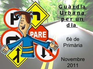Guàrdia Urbana per un dia   6è de Primària Novembre 2011 