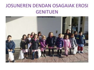 JOSUNEREN DENDAN OSAGAIAK EROSI
GENITUEN