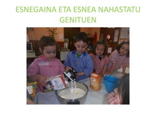 ESNEGAINA ETA ESNEA NAHASTATU
GENITUEN