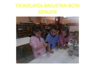 TXOKOLATEA BASUETAN BOTA
GENUEN